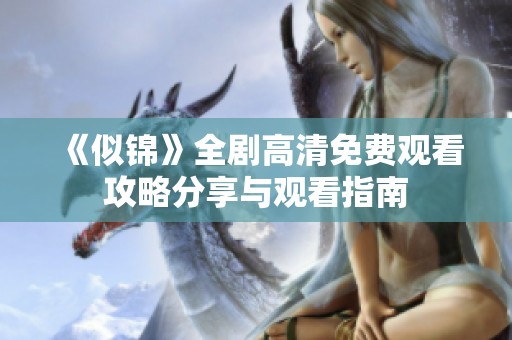 《似锦》全剧高清免费观看攻略分享与观看指南