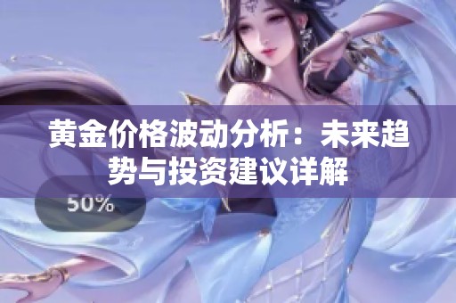黄金价格波动分析：未来趋势与投资建议详解