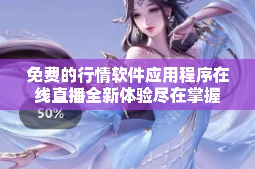免费的行情软件应用程序在线直播全新体验尽在掌握