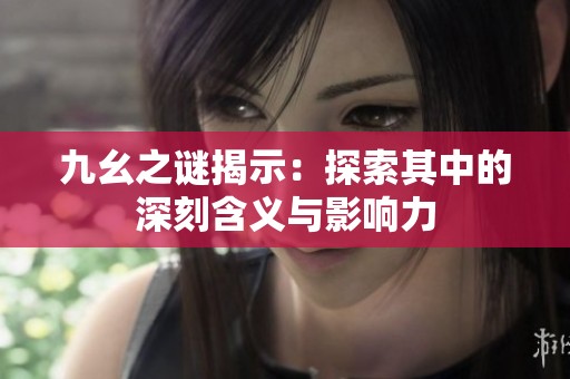 九幺之谜揭示：探索其中的深刻含义与影响力