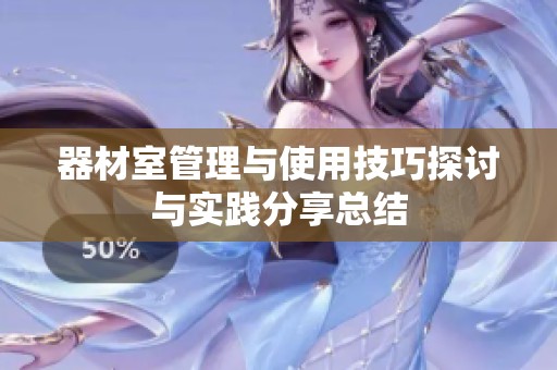 器材室管理与使用技巧探讨与实践分享总结
