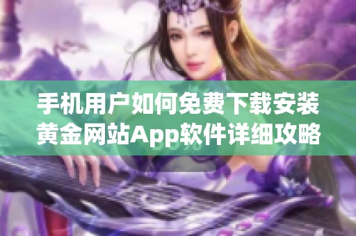 手机用户如何免费下载安装黄金网站App软件详细攻略分享
