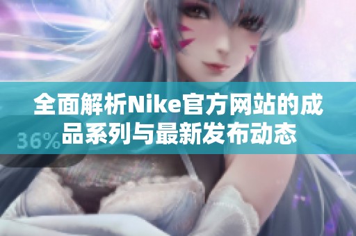 全面解析Nike官方网站的成品系列与最新发布动态