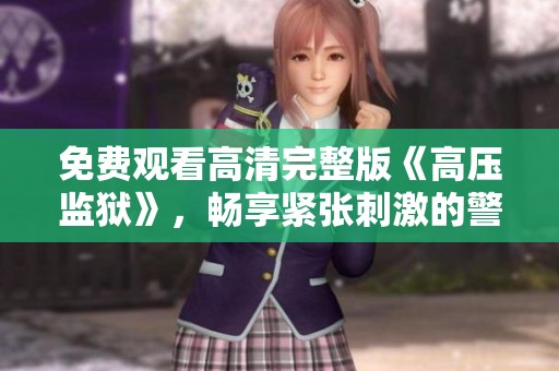 免费观看高清完整版《高压监狱》，畅享紧张刺激的警匪剧情