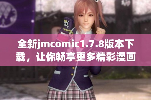 全新jmcomic1.7.8版本下载，让你畅享更多精彩漫画内容！