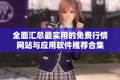 全面汇总最实用的免费行情网站与应用软件推荐合集