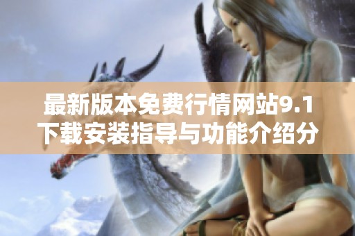 最新版本免费行情网站9.1下载安装指导与功能介绍分享
