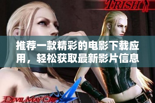推荐一款精彩的电影下载应用，轻松获取最新影片信息和资源