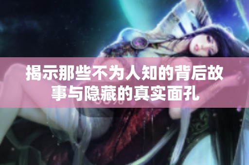 揭示那些不为人知的背后故事与隐藏的真实面孔