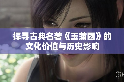 探寻古典名著《玉蒲团》的文化价值与历史影响