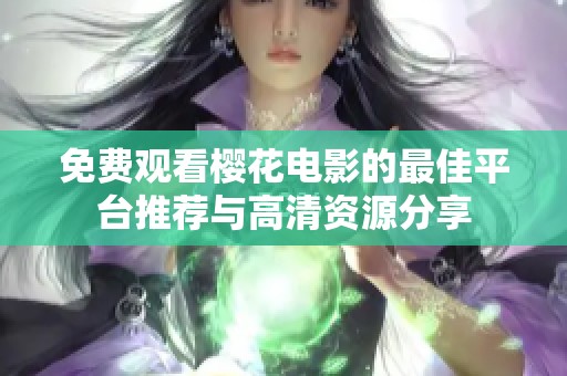 免费观看樱花电影的最佳平台推荐与高清资源分享