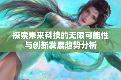 探索未来科技的无限可能性与创新发展趋势分析