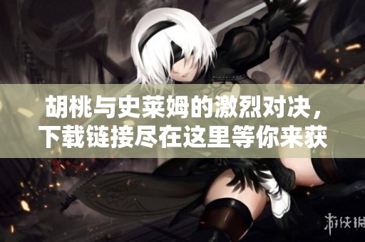 胡桃与史莱姆的激烈对决，下载链接尽在这里等你来获取