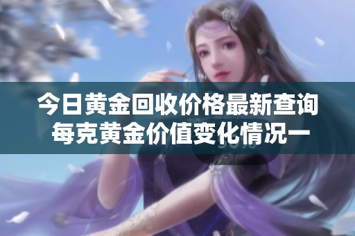 今日黄金回收价格最新查询 每克黄金价值变化情况一览
