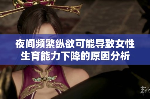 夜间频繁纵欲可能导致女性生育能力下降的原因分析