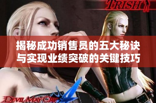 揭秘成功销售员的五大秘诀与实现业绩突破的关键技巧