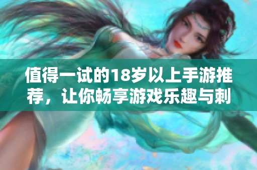 值得一试的18岁以上手游推荐，让你畅享游戏乐趣与刺激体验
