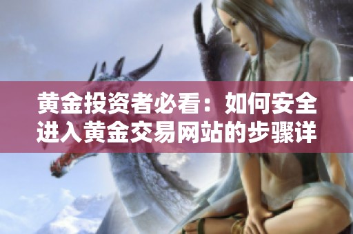 黄金投资者必看：如何安全进入黄金交易网站的步骤详解