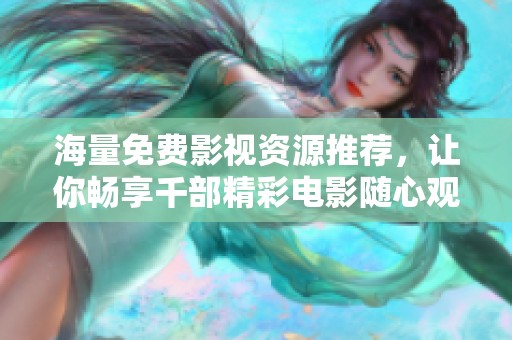 海量免费影视资源推荐，让你畅享千部精彩电影随心观看