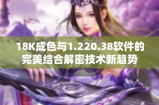 18K成色与1.220.38软件的完美结合解密技术新趋势