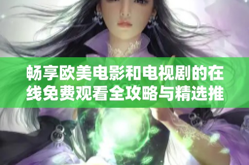 畅享欧美电影和电视剧的在线免费观看全攻略与精选推荐
