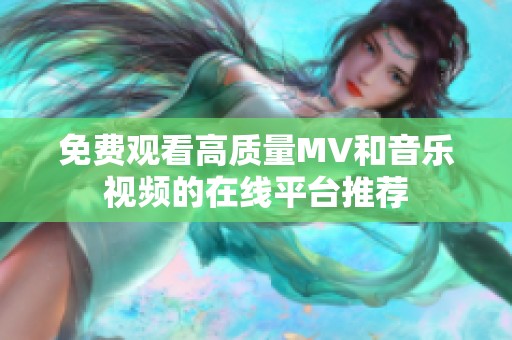 免费观看高质量MV和音乐视频的在线平台推荐