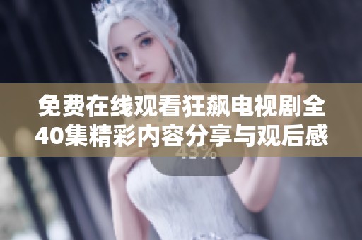 免费在线观看狂飙电视剧全40集精彩内容分享与观后感想
