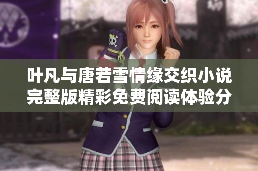 叶凡与唐若雪情缘交织小说完整版精彩免费阅读体验分享