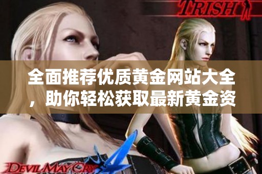 全面推荐优质黄金网站大全，助你轻松获取最新黄金资讯与交易信息