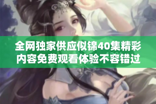 全网独家供应似锦40集精彩内容免费观看体验不容错过