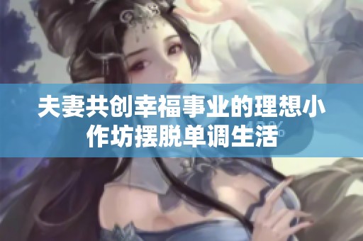 夫妻共创幸福事业的理想小作坊摆脱单调生活