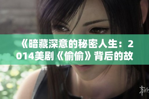 《暗藏深意的秘密人生：2014美剧《偷偷》背后的故事》