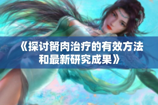 《探讨胬肉治疗的有效方法和最新研究成果》