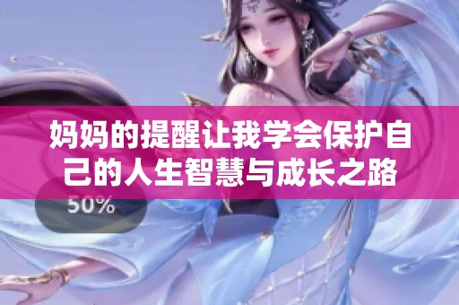 妈妈的提醒让我学会保护自己的人生智慧与成长之路