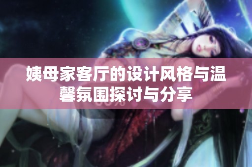 姨母家客厅的设计风格与温馨氛围探讨与分享