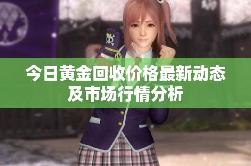 今日黄金回收价格最新动态及市场行情分析