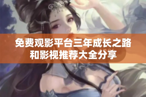 免费观影平台三年成长之路和影视推荐大全分享