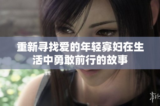 重新寻找爱的年轻寡妇在生活中勇敢前行的故事