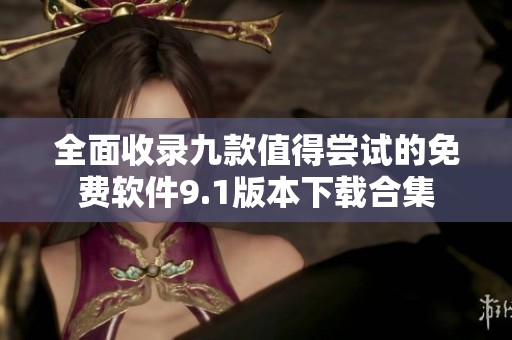 全面收录九款值得尝试的免费软件9.1版本下载合集