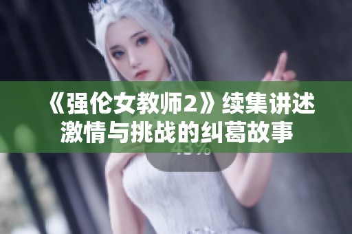 《强伦女教师2》续集讲述激情与挑战的纠葛故事