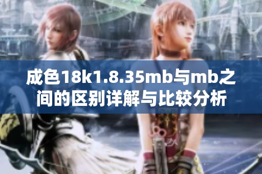 成色18k1.8.35mb与mb之间的区别详解与比较分析