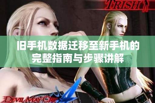 旧手机数据迁移至新手机的完整指南与步骤讲解