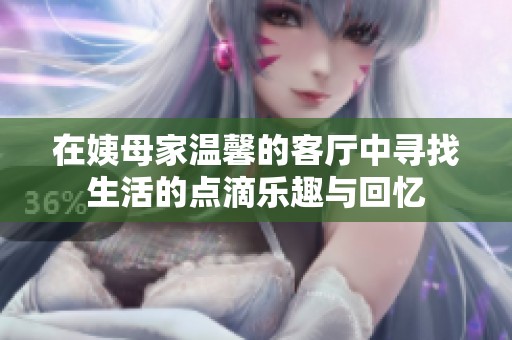 在姨母家温馨的客厅中寻找生活的点滴乐趣与回忆