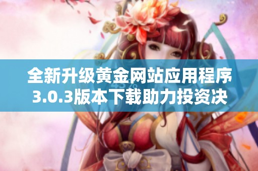 全新升级黄金网站应用程序3.0.3版本下载助力投资决策更轻松