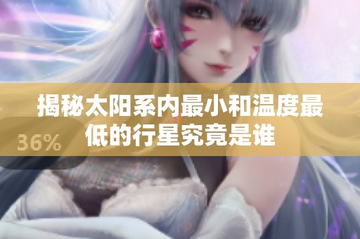 揭秘太阳系内最小和温度最低的行星究竟是谁