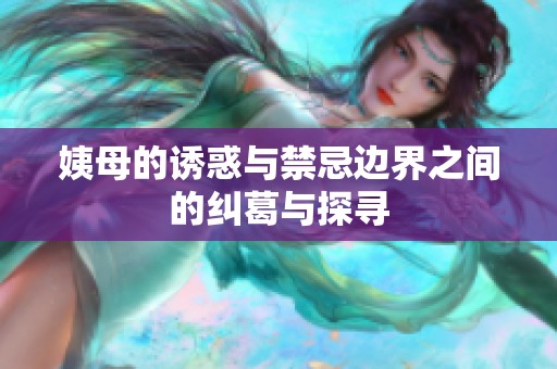 姨母的诱惑与禁忌边界之间的纠葛与探寻