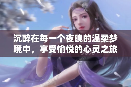 沉醉在每一个夜晚的温柔梦境中，享受愉悦的心灵之旅