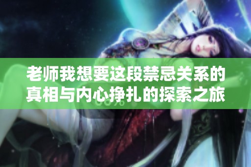 老师我想要这段禁忌关系的真相与内心挣扎的探索之旅