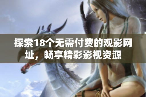 探索18个无需付费的观影网址，畅享精彩影视资源