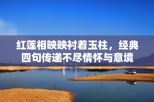 红莲相映映衬着玉柱，经典四句传递不尽情怀与意境